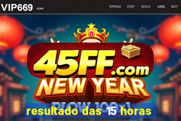 resultado das 15 horas